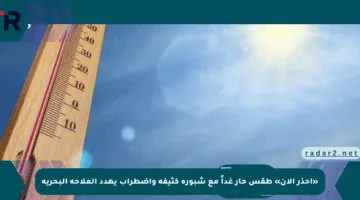 «احذر الآن» طقس حار غداً مع شبورة كثيفة واضطراب يهدد الملاحة البحرية